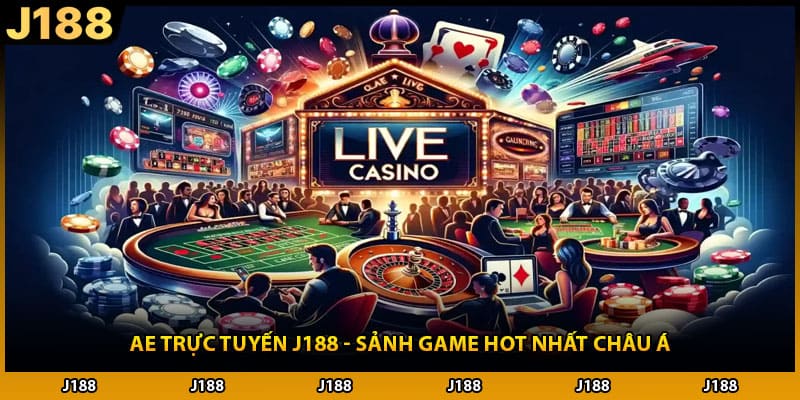 AE Trực Tuyến J188 - Sảnh Game Hot Nhất Châu Á
