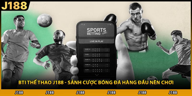 BTI Thể Thao J188 - Sảnh Cược Bóng Đá Hàng Đầu Nên Chơi