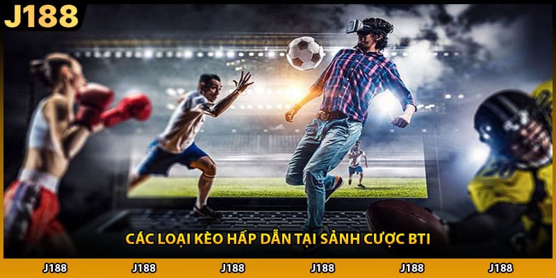 Các loại kèo hấp dẫn tại sảnh cược BTI