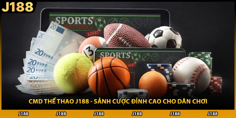 CMD thể thao J188 - Sảnh Cược Đỉnh Cao Cho Dân Chơi