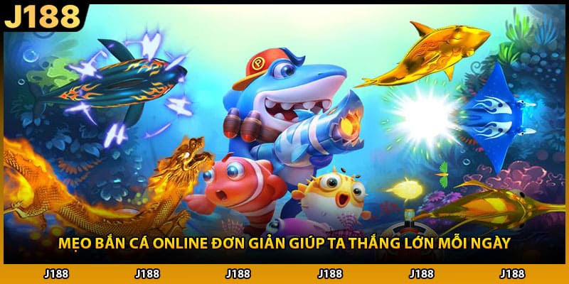 Mẹo Bắn Cá Online Đơn Giản Giúp Ta Thắng Lớn Mỗi Ngày