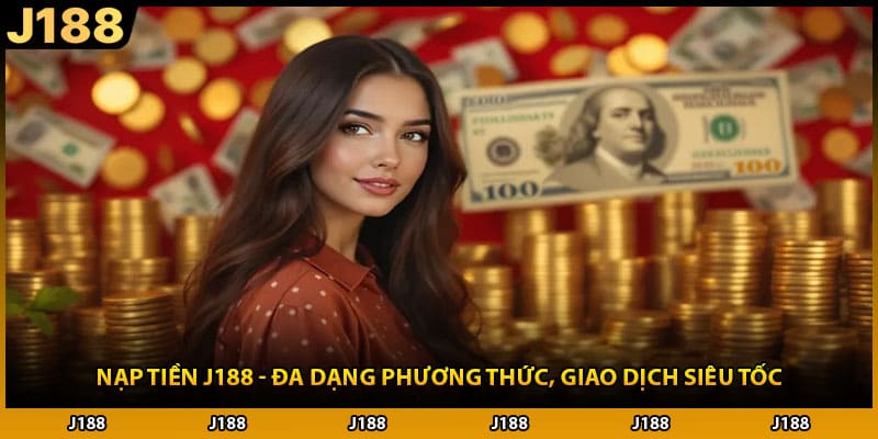 Nạp Tiền J188 - Đa Dạng Phương Thức, Giao Dịch Siêu Tốc