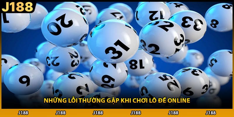 Những lỗi thường gặp khi chơi lô đề online