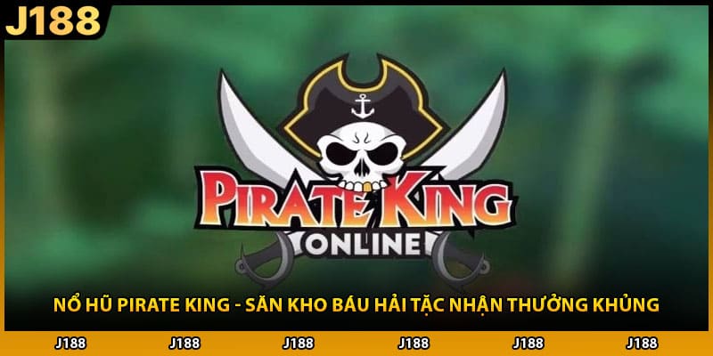 Nổ Hũ Pirate King - Săn Kho Báu Hải Tặc Nhận Thưởng Khủng
