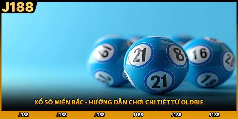 Xổ Số Miền Bắc - Hướng Dẫn Chơi Chi Tiết Từ Oldbie